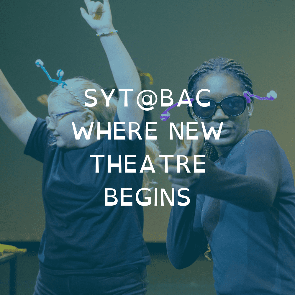 SYT@BAC Where New Theatre Begins