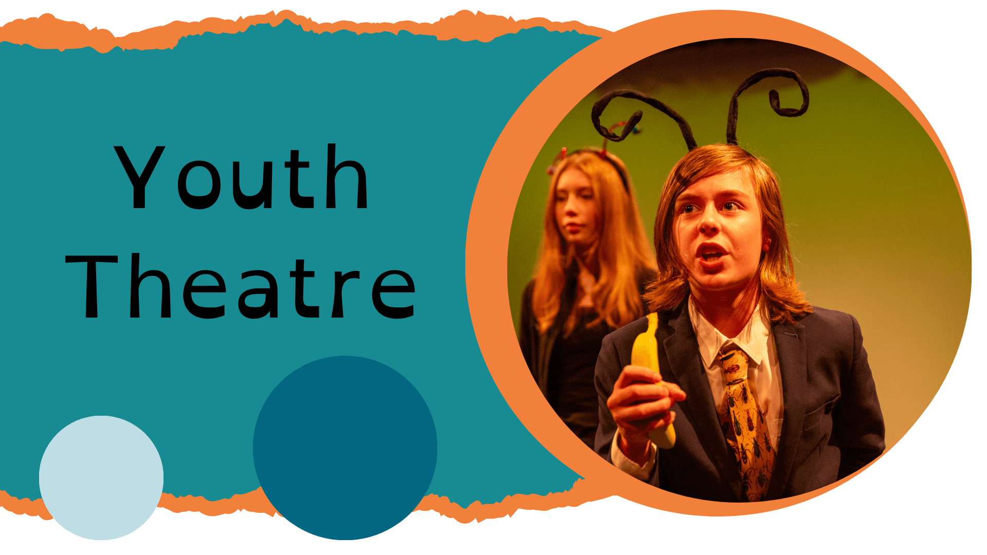 ?Young actors performing on stage; one speaks while holding a prop banana and wearing insect-style antennae, with another actor standing behind. The design features a teal background, orange circular frame, and the words ?Youth Theatre?.?